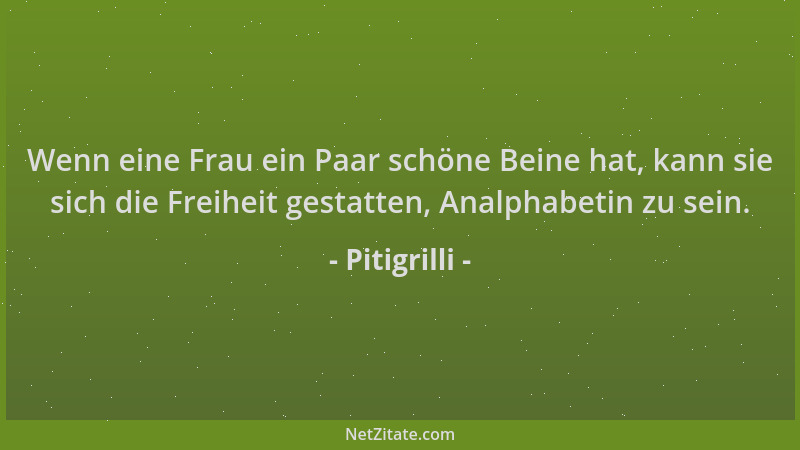 Pitigrilli - Wenn eine Frau ein Paar schöne Beine hat, kann sie sich die Freiheit gestatten, Analphabetin zu sein....