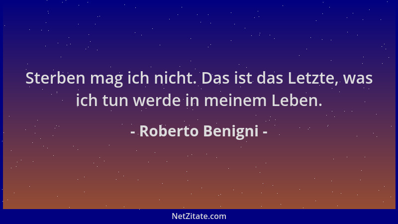 Roberto Benigni - Sterben mag ich nicht. Das ist das Letzte, was ich tun werde in meinem Leben....