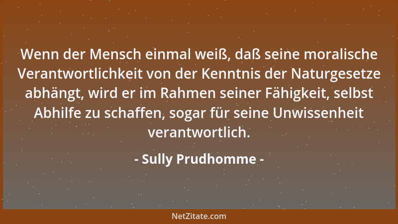 Sully Prudhomme - Wenn der Mensch einmal weiß, daß seine moralische Verantwortlichkeit von der Kenntnis der Naturgesetze ab...