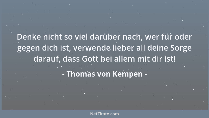 Thomas von Kempen - Besitzest du wirklich etwas Gutes, so glaube von anderen Besseres, damit du Demut bewahrst....