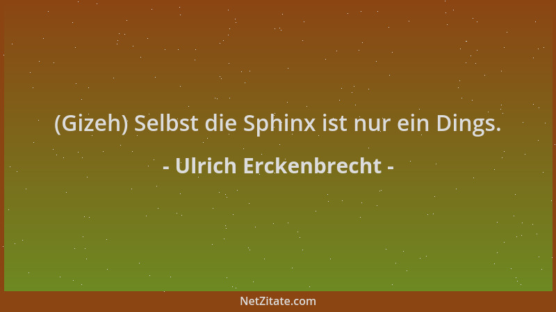 Ulrich Erckenbrecht - (Gizeh) Selbst die Sphinx ist nur ein Dings....