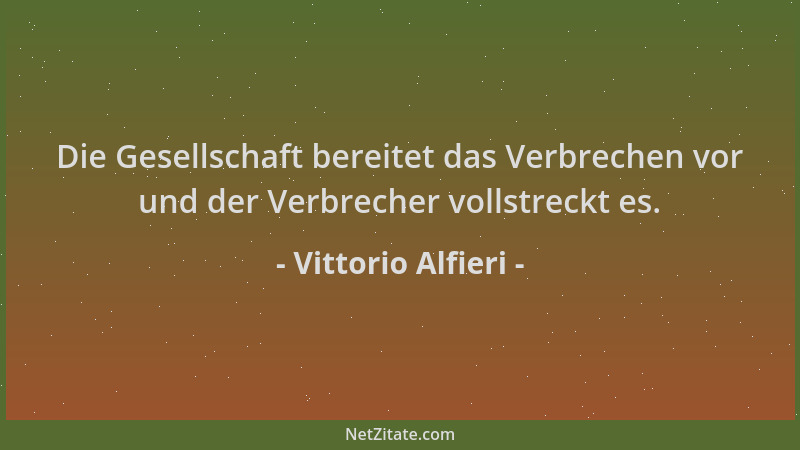 Vittorio Alfieri - Die Gesellschaft bereitet das Verbrechen vor und der Verbrecher vollstreckt es....