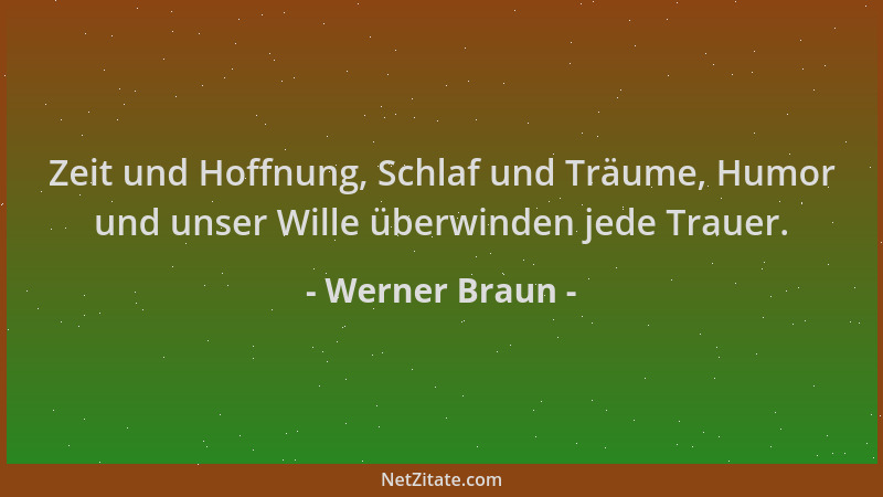 Werner Braun - Zeit und Hoffnung, Schlaf und Träume, Humor und unser Wille überwinden jede Trauer....