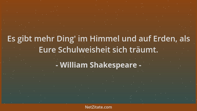 William Shakespeare - Es gibt mehr Ding ' im Himmel und auf Erden, als Eure Schulweisheit sich träumt....