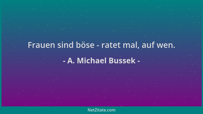 A. Michael Bussek - Frauen sind böse - ratet mal, auf wen....