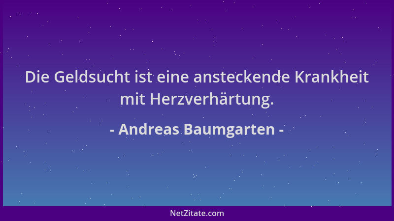 Andreas Baumgarten - Die Geldsucht ist eine ansteckende Krankheit mit Herzverhärtung....