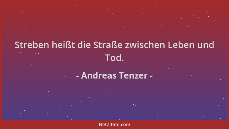 Andreas Tenzer - Streben heißt die Straße zwischen Leben und Tod....