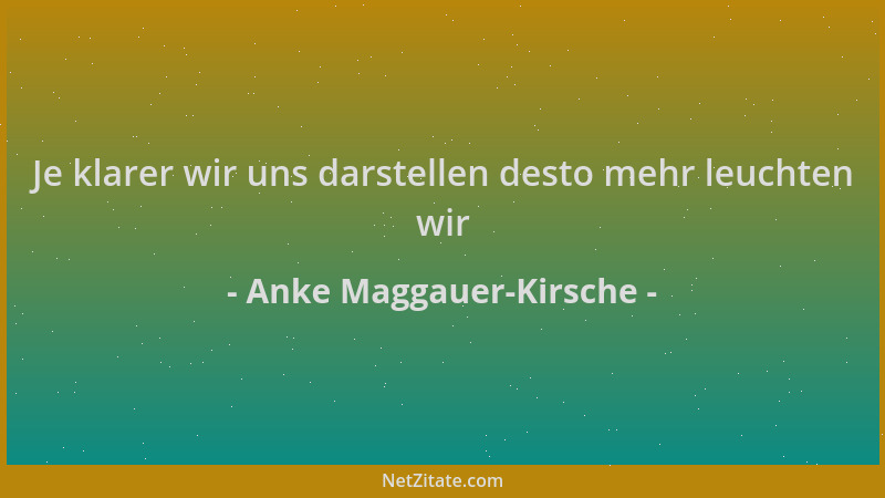 Anke Maggauer-Kirsche - Je klarer wir uns darstellen desto mehr leuchten wir...