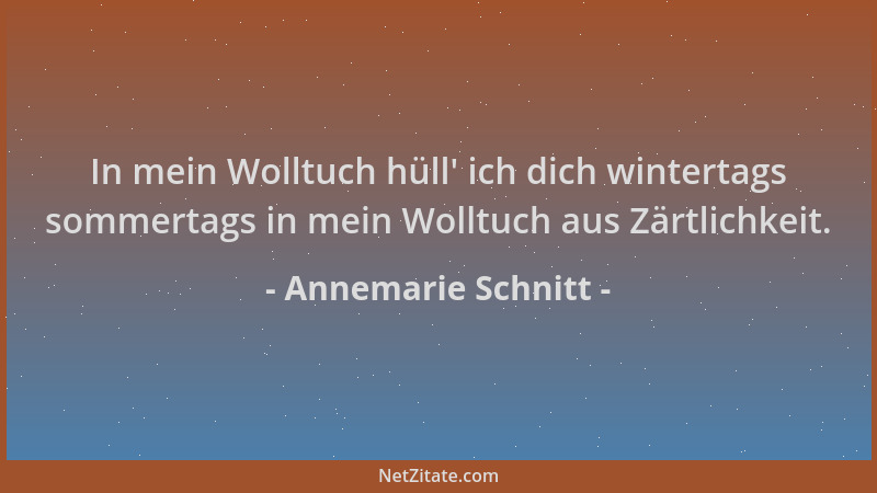 Annemarie Schnitt - In mein Wolltuch hüll ' ich dich wintertags sommertags in mein Wolltuch aus Zärtlichkeit....
