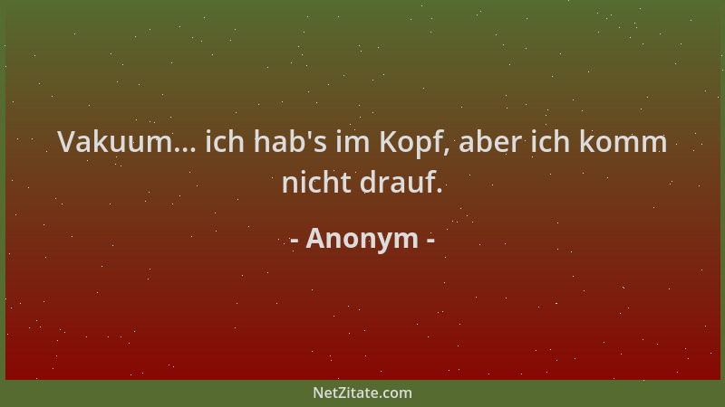 Anonym - Vakuum... ich hab 's im Kopf, aber ich komm nicht drauf....