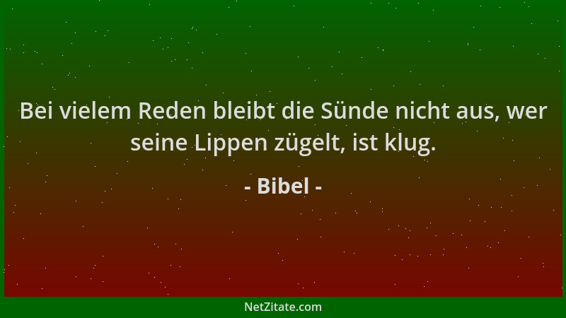 Bibel - Bei vielem Reden bleibt die Sünde nicht aus, wer seine Lippen zügelt, ist klug....