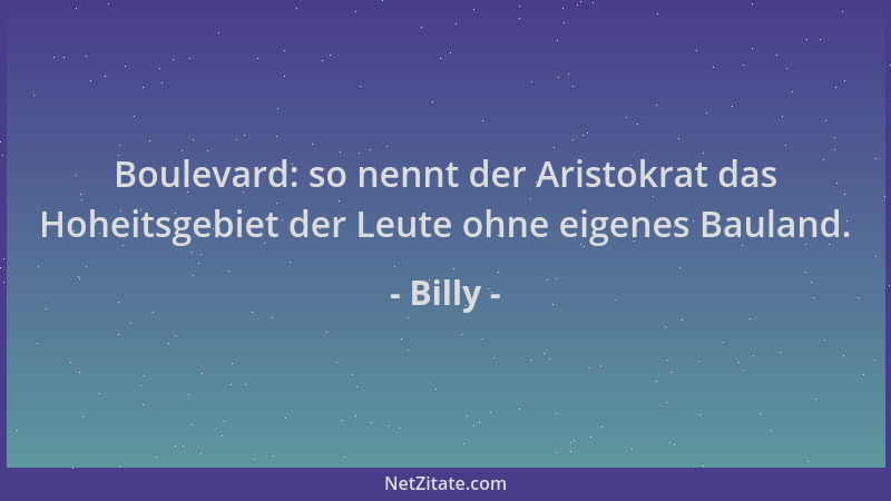 Billy - Boulevard: so nennt der Aristokrat das Hoheitsgebiet der Leute ohne eigenes Bauland....