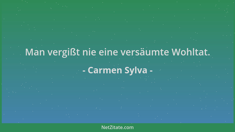 Carmen Sylva - Man vergißt nie eine versäumte Wohltat....