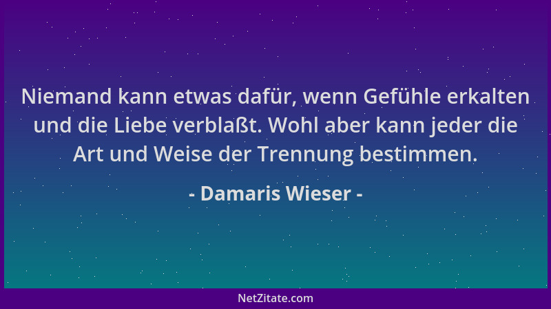 Damaris Wieser - Niemand kann etwas dafür, wenn Gefühle erkalten und die Liebe verblaßt. Wohl aber kann jeder die Art und W...