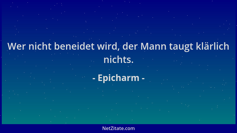 Epicharm - Wer nicht beneidet wird, der Mann taugt klärlich nichts....
