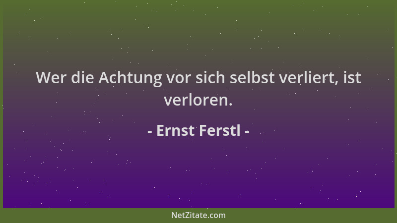 Ernst Ferstl - Wer die Achtung vor sich selbst verliert, ist verloren....