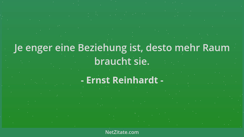 Ernst Reinhardt - Je enger eine Beziehung ist, desto mehr Raum braucht sie....