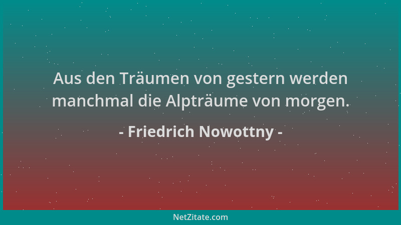 Friedrich Nowottny - Aus den Träumen von gestern werden manchmal die Alpträume von morgen....