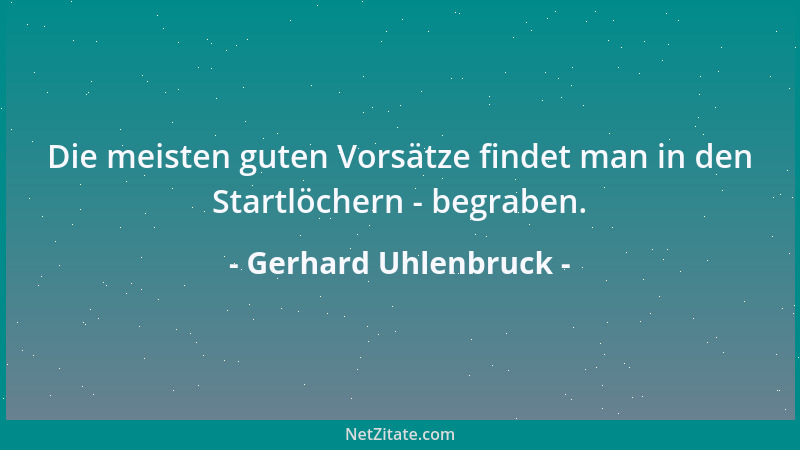 Gerhard Uhlenbruck - Die meisten guten Vorsätze findet man in den Startlöchern - begraben....