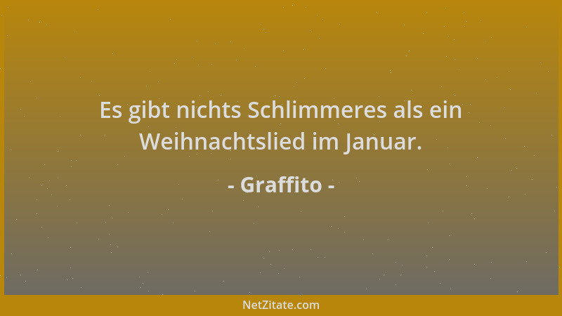 Graffito - Es gibt nichts Schlimmeres als ein Weihnachtslied im Januar....