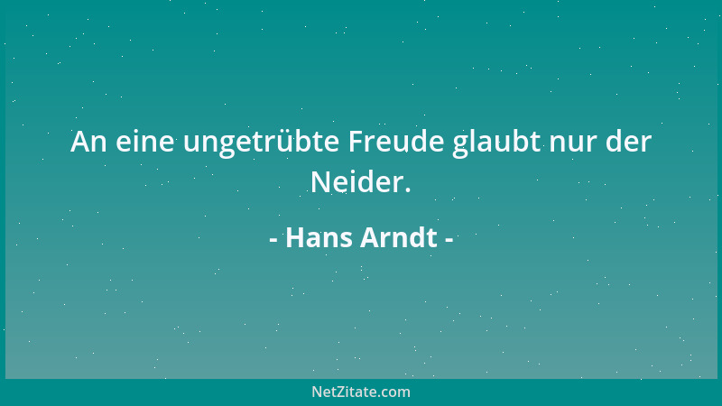 Hans Arndt - An eine ungetrübte Freude glaubt nur der Neider....