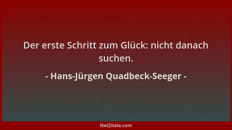 Hans-Jürgen Quadbeck-Seeger - Der erste Schritt zum Glück: nicht danach suchen....
