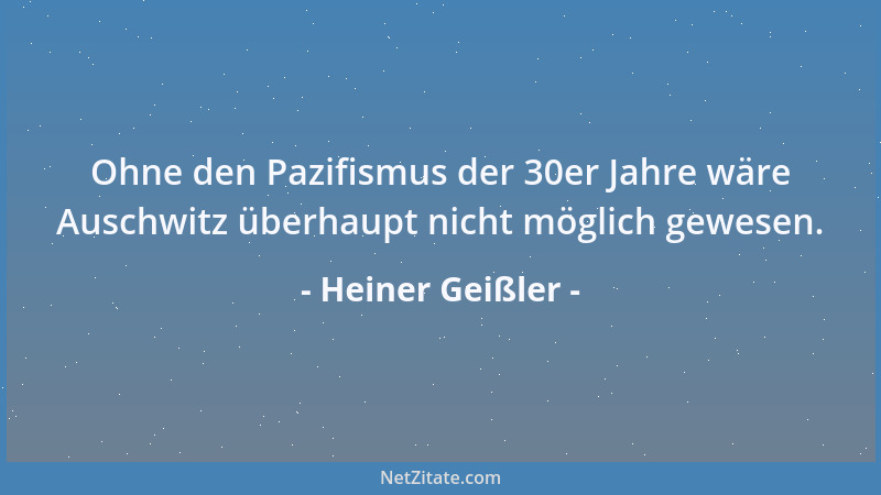 Heiner Geißler - Ohne den Pazifismus der 30er Jahre wäre Auschwitz überhaupt nicht möglich gewesen....
