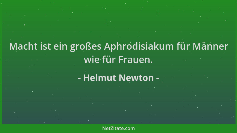 Helmut Newton - Macht ist ein großes Aphrodisiakum für Männer wie für Frauen....