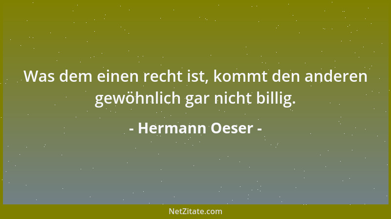 Hermann Oeser - Was dem einen recht ist, kommt den anderen gewöhnlich gar nicht billig....