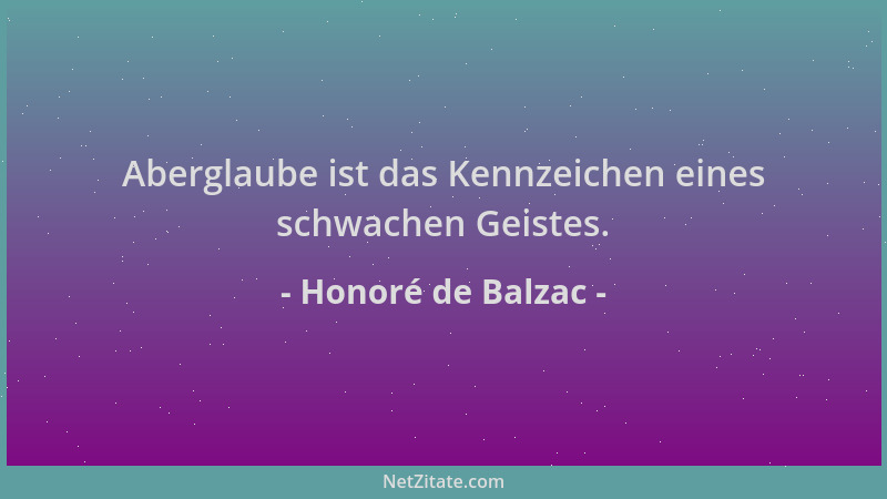 Honoré de Balzac - Aberglaube ist das Kennzeichen eines schwachen Geistes....