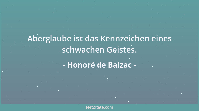 Honoré de Balzac - Aberglaube ist das Kennzeichen eines schwachen Geistes....