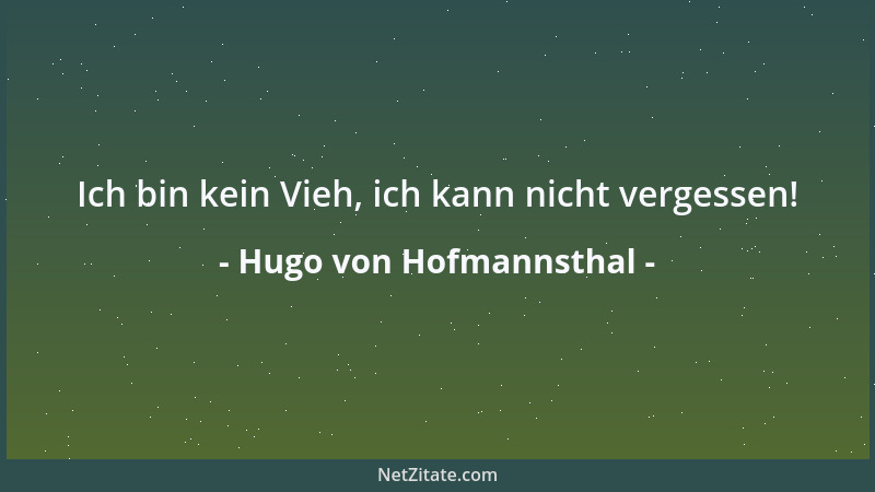 Hugo von Hofmannsthal - Ich bin kein Vieh, ich kann nicht vergessen!...