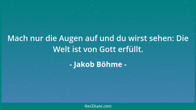Jakob Böhme - Mach nur die Augen auf und du wirst sehen: Die Welt ist von Gott erfüllt....