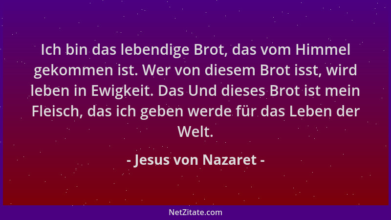 Jesus von Nazaret - Ich bin das lebendige Brot, das vom Himmel gekommen ist. Wer von diesem Brot isst, wird leben in Ewigke...