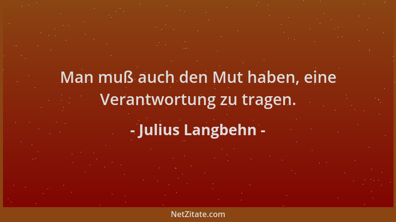Julius Langbehn - Man muß auch den Mut haben, eine Verantwortung zu tragen....