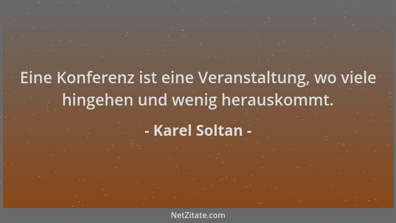 Karel Soltan - Eine Konferenz ist eine Veranstaltung, wo viele hingehen und wenig herauskommt....