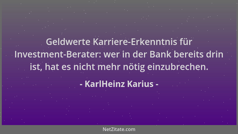 KarlHeinz Karius - Geldwerte Karriere-Erkenntnis für Investment-Berater: wer in der Bank bereits drin ist, hat es nicht meh...