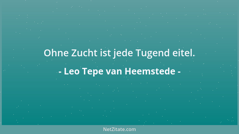 Leo Tepe van Heemstede - Ohne Zucht ist jede Tugend eitel....