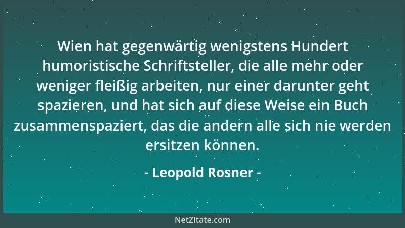 Leopold Rosner - Wien hat gegenwärtig wenigstens Hundert humoristische Schriftsteller, die alle mehr oder weniger fleißig a...