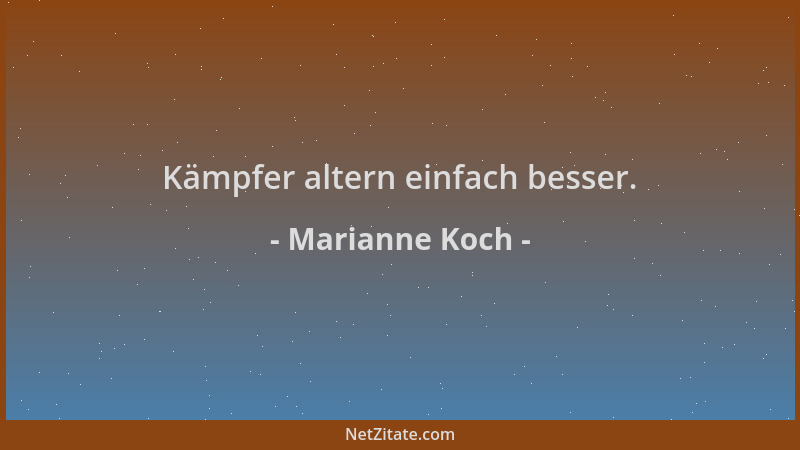Marianne Koch - Kämpfer altern einfach besser....