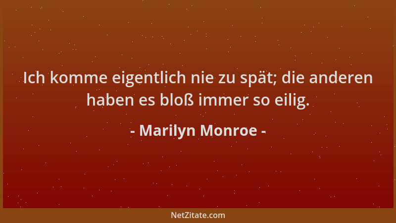 Marilyn Monroe - Ich komme eigentlich nie zu spät; die anderen haben es bloß immer so eilig....