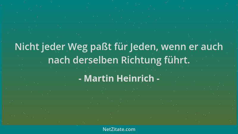 Martin Heinrich - Nicht jeder Weg paßt für Jeden, wenn er auch nach derselben Richtung führt....