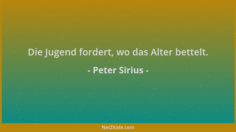 Peter Sirius - Die Jugend fordert, wo das Alter bettelt....