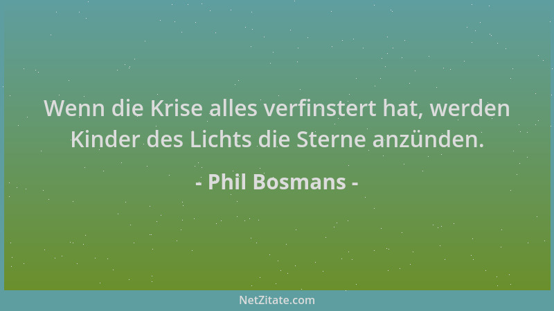 Phil Bosmans - Wenn die Krise alles verfinstert hat, werden Kinder des Lichts die Sterne anzünden....