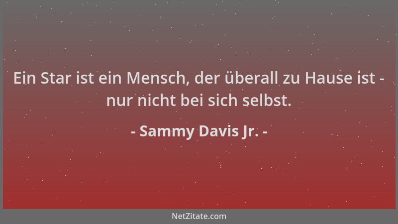 Sammy Davis Jr. - Ein Star ist ein Mensch, der überall zu Hause ist - nur nicht bei sich selbst....