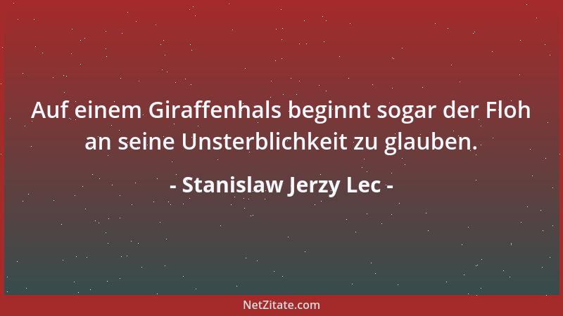 Stanislaw Jerzy Lec - Auf einem Giraffenhals beginnt sogar der Floh an seine Unsterblichkeit zu glauben....
