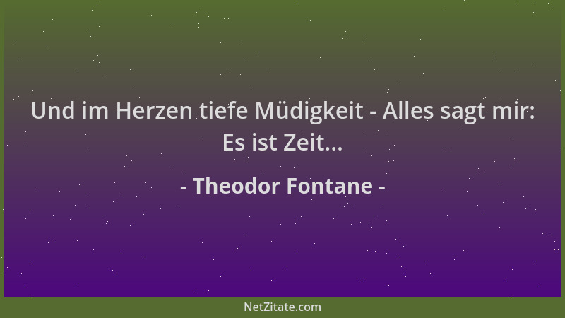 Theodor Fontane - Und im Herzen tiefe Müdigkeit - Alles sagt mir: Es ist Zeit......