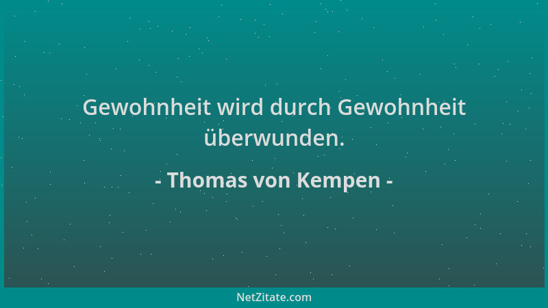Thomas von Kempen - Gewohnheit wird durch Gewohnheit überwunden....