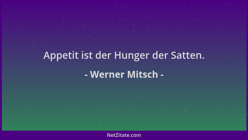 Werner Mitsch - Appetit ist der Hunger der Satten....