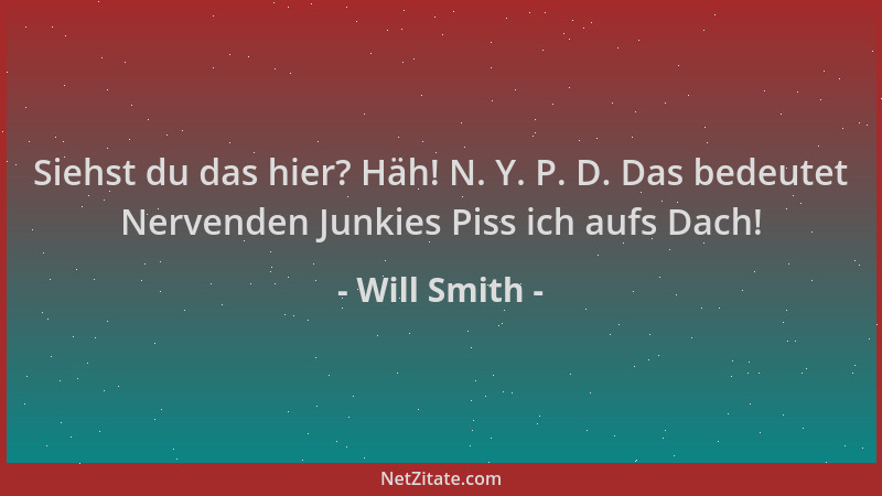 Will Smith - Siehst du das hier? Häh! N. Y. P. D. Das bedeutet Nervenden Junkies Piss ich aufs Dach!...